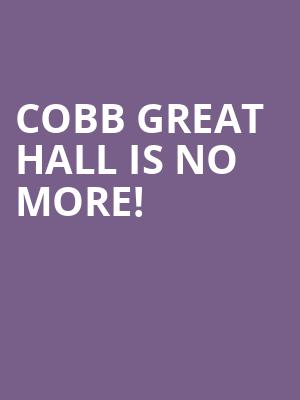 Cobb Great Hall is no more